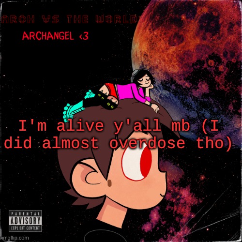 ARCHANGEL ANNOUNCEMENT new edition | I'm alive y'all mb (I did almost overdose tho) | image tagged in archangel announcement new edition | made w/ Imgflip meme maker