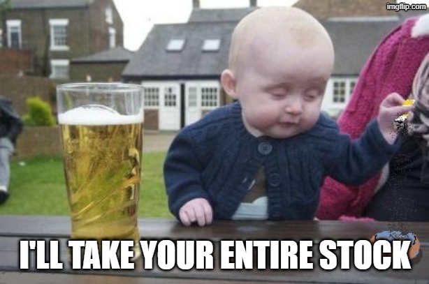drunk baby with cigarette | I'll take your entire stock | image tagged in drunk baby with cigarette | made w/ Imgflip meme maker