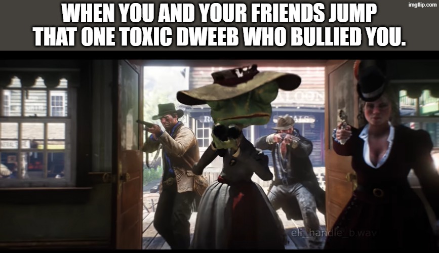 No title idea. | When you and your friends jump that one toxic dweeb who bullied you. | image tagged in bullying | made w/ Imgflip meme maker