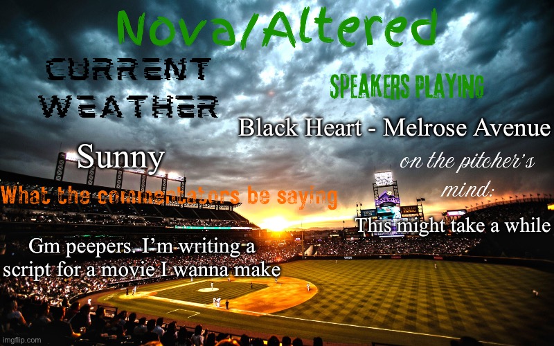 Lemme know what I should add | Black Heart - Melrose Avenue; Sunny; This might take a while; Gm peepers. I’m writing a script for a movie I wanna make | image tagged in altered or nova's announcement template | made w/ Imgflip meme maker