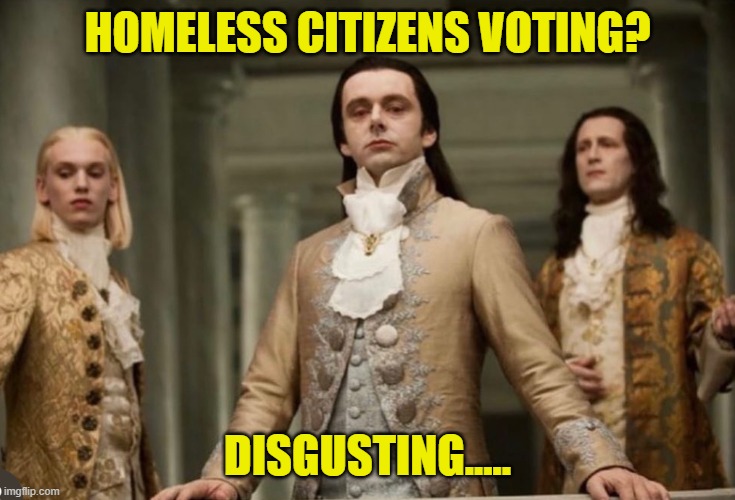Elite looking down | homeless citizens voting? disgusting..... | image tagged in elite looking down | made w/ Imgflip meme maker