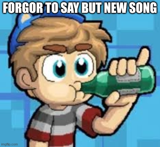 link in comments | forgor to say but new song | made w/ Imgflip meme maker