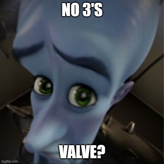 Valve? | NO 3'S; VALVE? | image tagged in megamind peeking | made w/ Imgflip meme maker