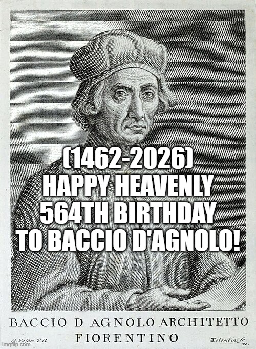 Baccio d'Agnolo's Heavenly 564th Birthday! | (1462-2026)
Happy Heavenly 564th Birthday
To Baccio d'Agnolo! | image tagged in heavenlybirthday,video games,aaaaand its gone | made w/ Imgflip meme maker