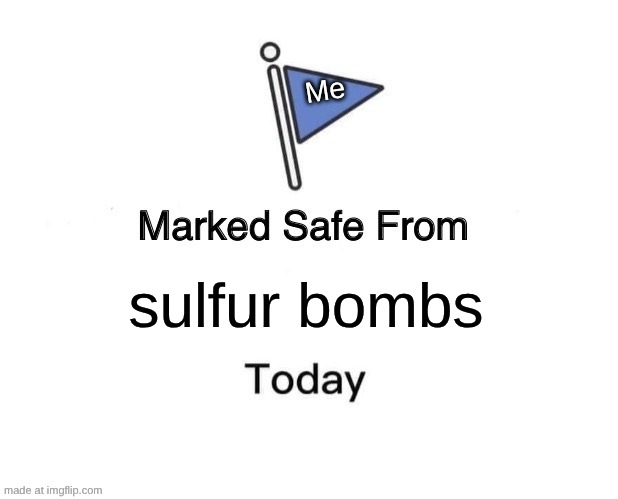 I refuse to update my server | Me; sulfur bombs | image tagged in memes,marked safe from | made w/ Imgflip meme maker