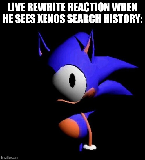 rewrite | Live rewrite reaction when he sees xenos search history: | image tagged in rewrite | made w/ Imgflip meme maker