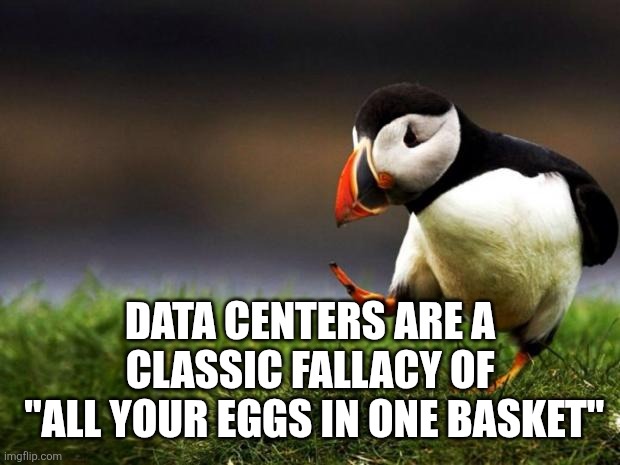 Unpopular Opinion Puffin Meme | Data centers are a classic fallacy of
 "all your eggs in one basket" | image tagged in memes,unpopular opinion puffin | made w/ Imgflip meme maker