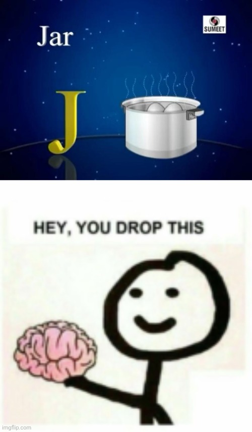 "Jar" | image tagged in you dropped this,jar,pot,j,memes,you had one job | made w/ Imgflip meme maker