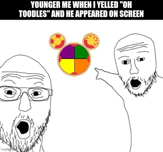nostalgic | younger me when i yelled "oh toodles" and he appeared on screen | image tagged in funny,soyjak pointing,nostalgia | made w/ Imgflip meme maker