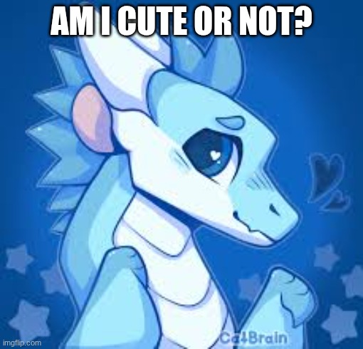 Mod: love the art | Am I cute or not? | image tagged in cuteness,remix | made w/ Imgflip meme maker