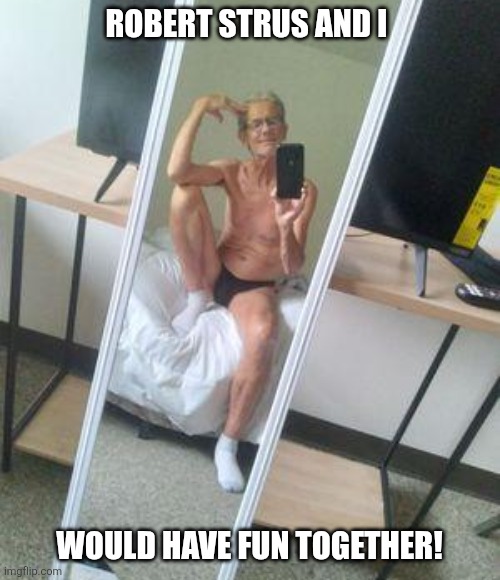 Jeffrey... | Robert Strus and I; Would have fun together! | image tagged in imgflip,jeffrey | made w/ Imgflip meme maker