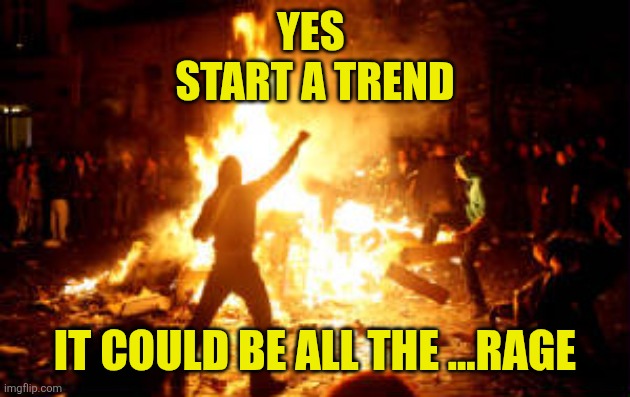 Anarchy Riot | Yes 
Start a trend It could be all the ...rage | image tagged in anarchy riot | made w/ Imgflip meme maker