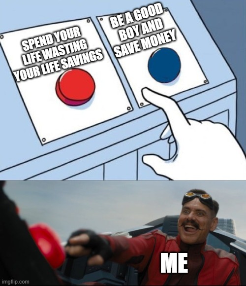 Life savings decisions. | be a good boy and save money; spend your life wasting your life savings; me | image tagged in robotnik button | made w/ Imgflip meme maker