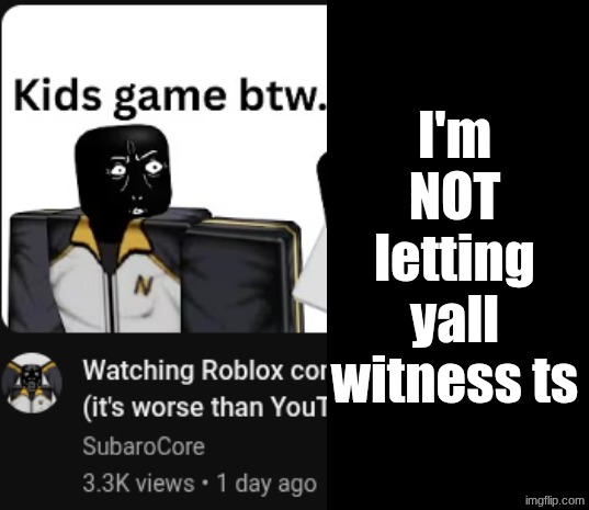And you don't need to | I'm NOT letting yall witness ts | made w/ Imgflip meme maker