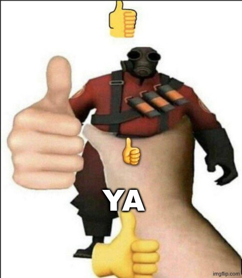 rahhhhh | ya | image tagged in pyro thumbs up,yay | made w/ Imgflip meme maker