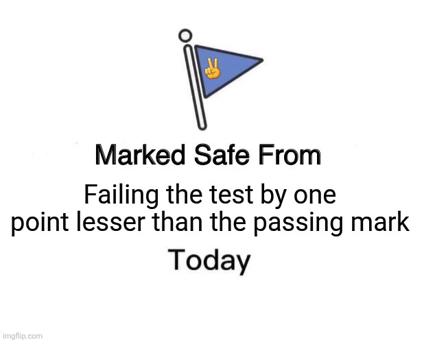 Marked Safe From Meme | ✌️; Failing the test by one point lesser than the passing mark | image tagged in memes,exams,fail | made w/ Imgflip meme maker