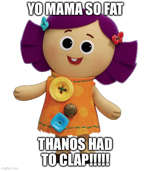 RAAAAARRRGGG | YO MAMA SO FAT; THANOS HAD TO CLAP!!!!! | image tagged in dolly,yo mama,yo mama so fat,thanos,goofy ahh | made w/ Imgflip meme maker