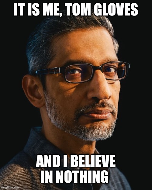 Tom gloves | It is me, tom gloves; And I believe in nothing | image tagged in some dude staring at you like that | made w/ Imgflip meme maker