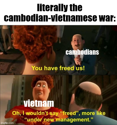 Under New Management | literally the cambodian-vietnamese war:; cambodians; vietnam | image tagged in under new management | made w/ Imgflip meme maker