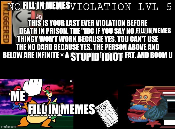 no Anime Violation Lvl 5 | Fill in memes; Fill in memes; Stupid idiot; Fill in memes | image tagged in no anime violation lvl 5 | made w/ Imgflip meme maker