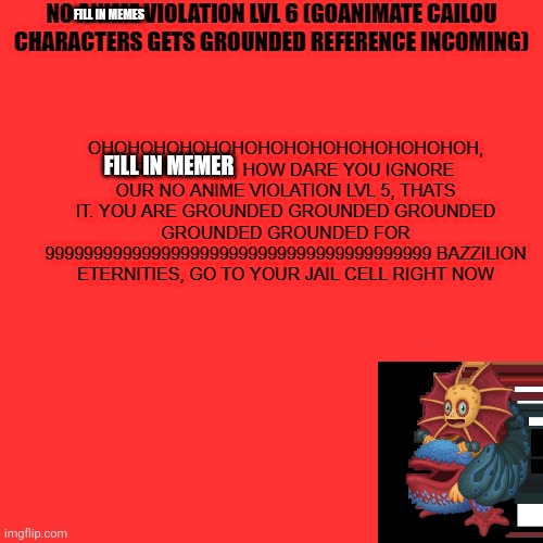 NO ANIME VIOLATION LVL 6 | Fill in memes; Fill in memer | image tagged in no anime violation lvl 6 | made w/ Imgflip meme maker