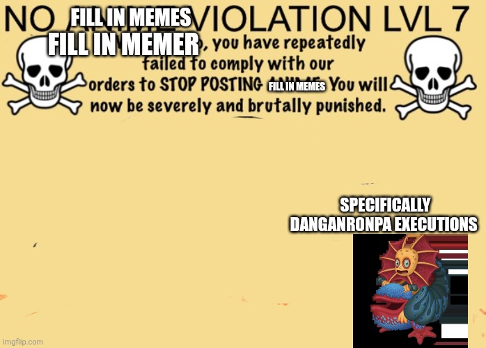 NO ANIME VIOLATION LVL 7 | Fill in memes; Fill in memer; Fill in memes; Specifically danganronpa executions | image tagged in no anime violation lvl 7 | made w/ Imgflip meme maker