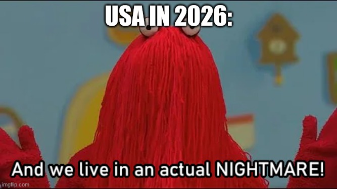 clever title | USa in 2026: | image tagged in and we live in an actual nightmare | made w/ Imgflip meme maker