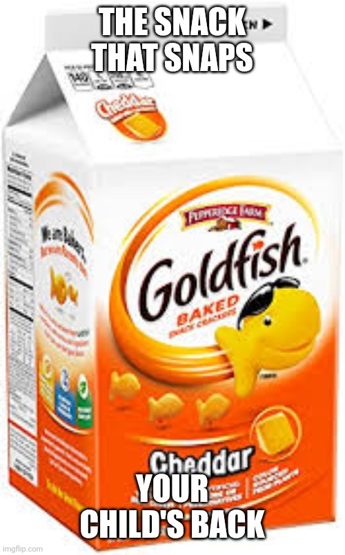 The snack that snaps Your child's back | image tagged in goldfish crackers | made w/ Imgflip meme maker