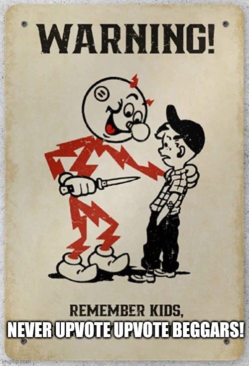 Remember Kids, X Will Kill you | Never upvote upvote beggars! | image tagged in remember kids x will kill you | made w/ Imgflip meme maker