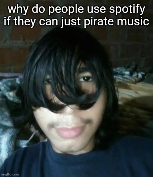 why do people use spotify if they can just pirate music | image tagged in 53d jpg | made w/ Imgflip meme maker