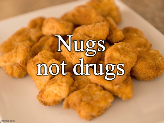 i live by this saying | Nugs 
not drugs | image tagged in chicken nuggets | made w/ Imgflip meme maker