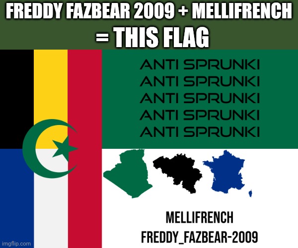 Freddy fazbear 2009 + mellifrench = this flag | = this flag; Freddy Fazbear 2009 + Mellifrench | image tagged in freddy fazbear 2009 mellifrench this flag | made w/ Imgflip meme maker