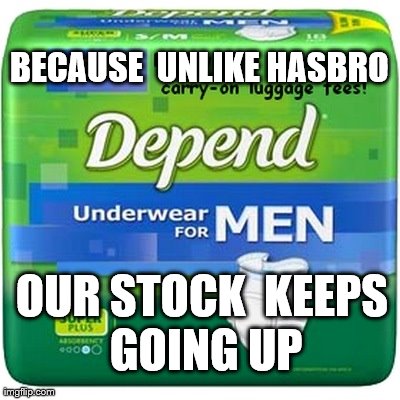 BECAUSE 
UNLIKE HASBRO
 OUR STOCK 
KEEPS GOING UP | made w/ Imgflip meme maker