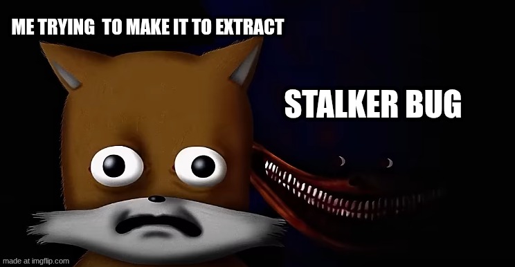 *Boss music intensifies* | Me trying  to make it to extract; STALKER BUG | image tagged in shin sonic above tails | made w/ Imgflip meme maker