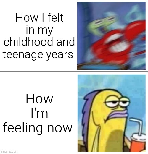 Excited vs Bored | How I felt in my childhood and teenage years; How I'm feeling now | image tagged in excited vs bored | made w/ Imgflip meme maker