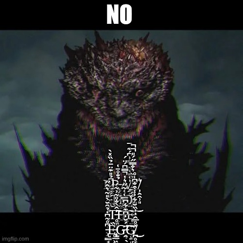 No; P̷̢̜̺͖͍͚̥͆̉̎͊̈̄̉̏̽̀R̶͎͙̫̉̐̊̄̔A̸̧̭͔̮̺̱̳̍̔̎̒̃̀̿͗͆́͊̚͝Y̸̦̯̭̹͈͛ ̵̢̯̜̣̜̤̐͌̅̀Ţ̷̡̰̞̣͙̮̹̙͇̼̳͎̼̈́̎͘ͅO̷̡̨̻͙̝̟͈̥̲̭̥̗͚̲̺̐̂̅͂͐̒̽̌͛̐̿̋́̎̚̚ ̴̧̛̥̝̥̩̠̱͇̘͚̰̹̙̪̜̘̔̊͒̑̎̍̀̊͘T̵̥͚̱̤̖̳̥̍̂̀̐̊͂͐͂́͝͝͝͠H̶̡̡͖͉̣͉̗̖̣̖͎͖͉̳̲̀͌͆̿̒͑͂̋͛̔̿͆́̈́̚͠Ę̵̡̠̼̥̮̞̰̜̪̫͇͕̙̱̩͇̈́͌͋̓̾͒̐͆̍̊͘͝ ̵̢͆̊̃͆̒̉̑̆̀̎͂͛̂̋͘͘È̵̢̧͚̲͖͚͕̖̟̖̜̠̩̀G̶̯̈́̆̒͆͊͋͆͠G̸̪̥͔͖̖̞̽̊̅̂̓̓̏̆͜ | image tagged in just-pray-godzilla-v0-4d5lnqvadyvf1 webp | made w/ Imgflip meme maker