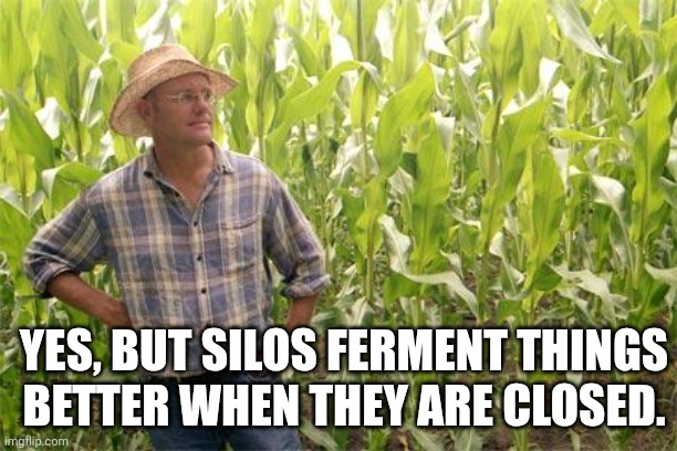 Farmer John | Yes, but silos ferment things better when they are closed. | image tagged in farmer john | made w/ Imgflip meme maker