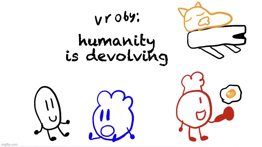 humanity is devolving | image tagged in vroby ave template | made w/ Imgflip meme maker