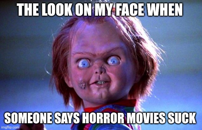 (Clever Title) | The look on my face when; Someone says horror movies suck | image tagged in chucky | made w/ Imgflip meme maker