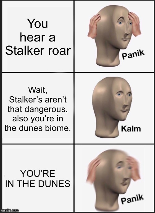 Panik Kalm Panik | You hear a Stalker roar; Wait, Stalker’s aren’t that dangerous, also you’re in the dunes biome. YOU’RE IN THE DUNES | image tagged in memes,panik kalm panik,subnautica,wait a minute,scary | made w/ Imgflip meme maker