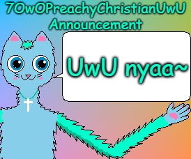 UwU Nyaa~ | UwU nyaa~ | image tagged in 7owopreachychristianuwu announcement template,memes,uwu | made w/ Imgflip meme maker