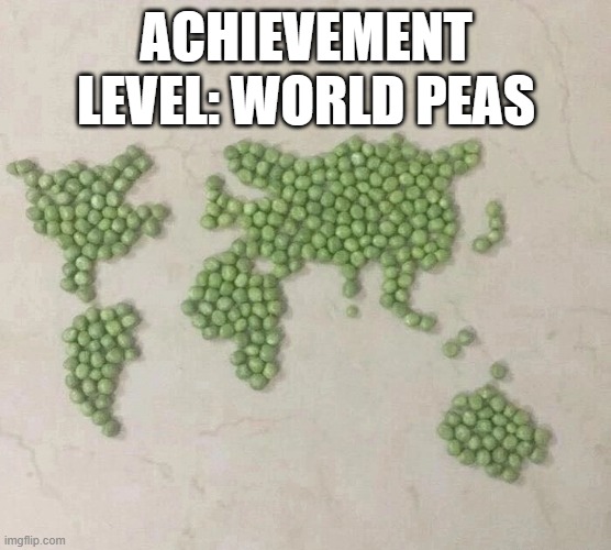 World Peas | Achievement Level: World Peas | image tagged in eyeroll,dad joke | made w/ Imgflip meme maker