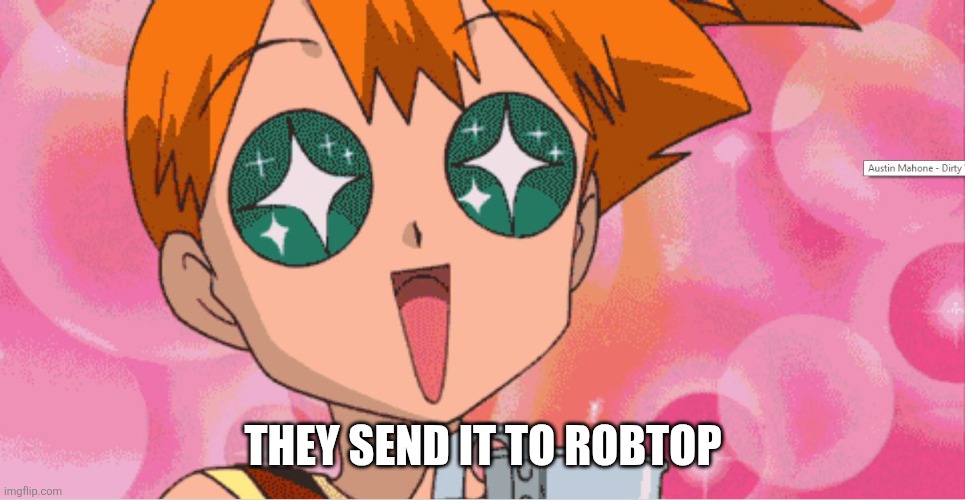 Super Excited Misty Anime Sparkle Eyes | They send it to RobTop | image tagged in super excited misty anime sparkle eyes | made w/ Imgflip meme maker