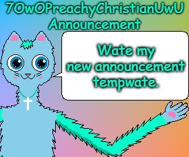 Wate It | Wate my new announcement tempwate. | image tagged in 7owopreachychristianuwu announcement template,memes | made w/ Imgflip meme maker
