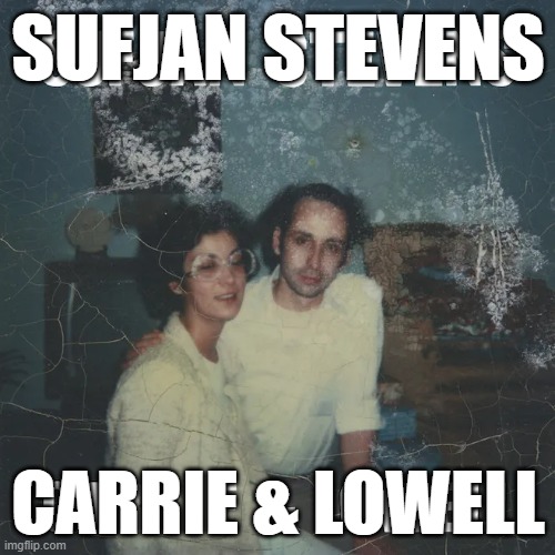 sufjan stevens carrie & lowell | sufjan stevens; carrie & lowell | made w/ Imgflip meme maker