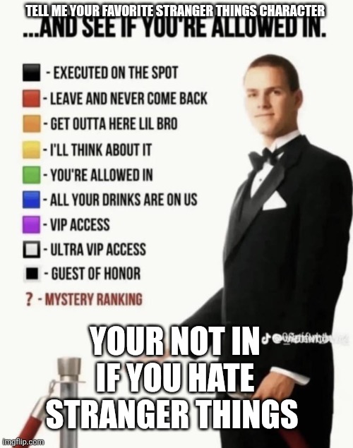 (Clever Title) | Tell me your favorite stranger things character; YOUR NOT IN IF YOU HATE STRANGER THINGS | image tagged in see if your allowed in,stranger things | made w/ Imgflip meme maker