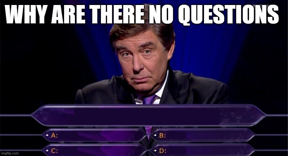 Qui veut gagner des Millions ? | Why are there no questions | image tagged in qui veut gagner des millions | made w/ Imgflip meme maker