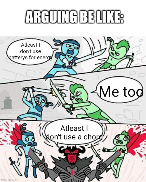 Sword fight | Arguing be like:; Atleast I don't use batterys for energy; Me too; Atleast I don't use a chord | image tagged in sword fight | made w/ Imgflip meme maker
