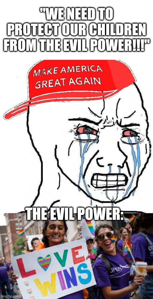 *evil transbian laughter* | "We need to protect our children from the evil power!!!"; The evil power: | image tagged in crying wojak maga | made w/ Imgflip meme maker