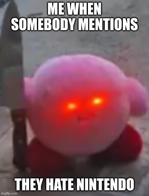 Me when somebody hates Nintendo | Me when somebody mentions; They hate Nintendo | image tagged in video games | made w/ Imgflip meme maker
